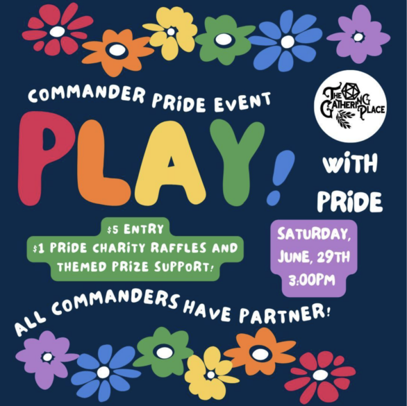 Commander Pride Event. Play! $5 entry. $1 pride charity raffles and themed prize support! Saturday, June 29th, 3pm